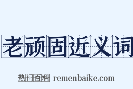 老顽固近义词是什么意思的图片